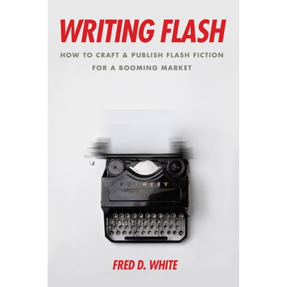 Pre-Owned Writing Flash: How to Craft and Publish Flash Fiction for a Booming Market (Paperback) 161035317X 9781610353175