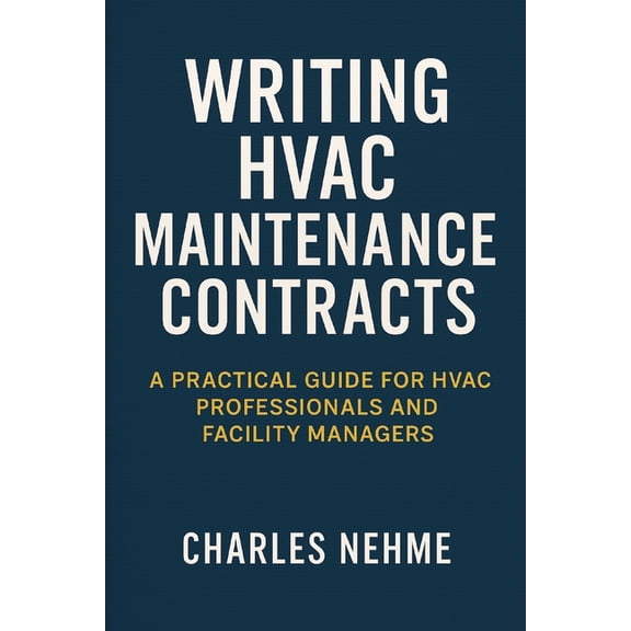 Writing HVAC Maintenance Contracts: A Practical Guide for HVAC Professionals and Facility Managers, (Paperback)