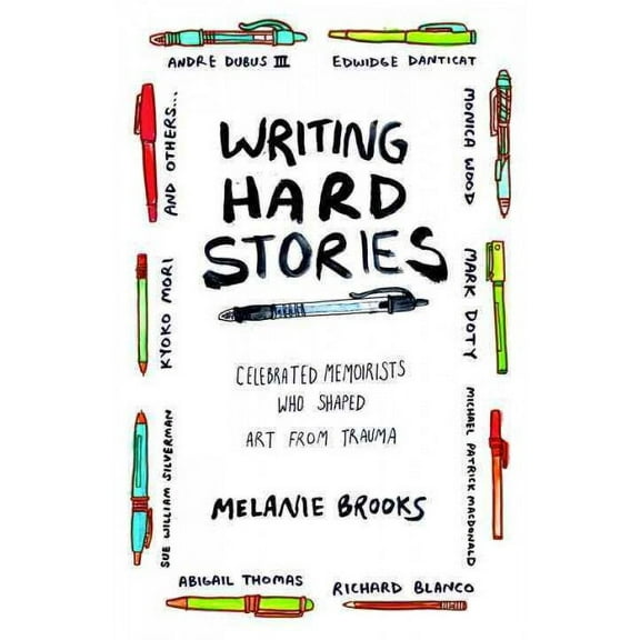 Writing Hard Stories : Celebrated Memoirists Who Shaped Art from Trauma (Paperback)