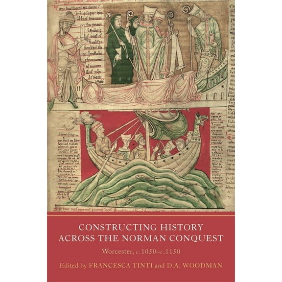 Writing History in the Middle Ages Constructing History Across the Norman Conquest: Worcester, C.1050-C.1150, Book 9, (Hardcover)