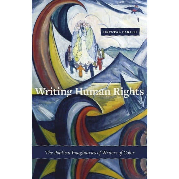 Writing Human Rights : The Political Imaginaries of Writers of Color (Paperback)