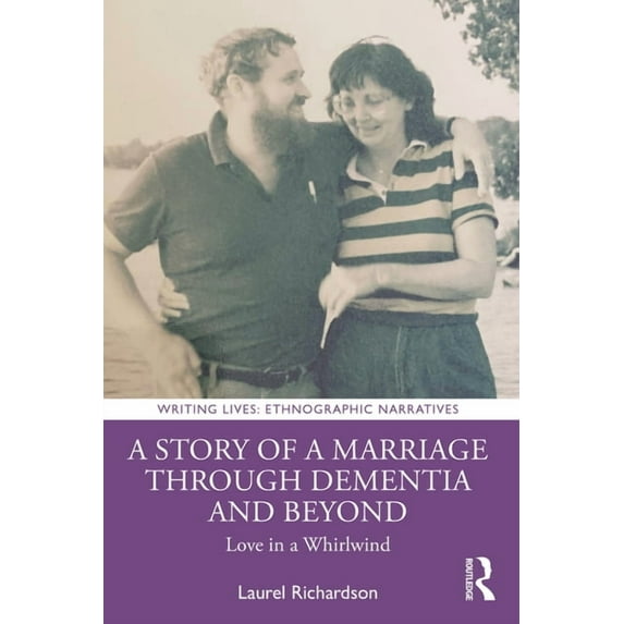 Writing Lives: Ethnographic Narratives A Story of a Marriage Through Dementia and Beyond: Love in a Whirlwind, (Paperback)