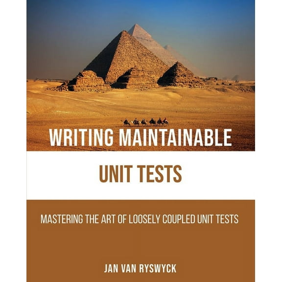 Writing Maintainable Unit Tests: Mastering the art of loosely coupled unit tests, (Paperback)
