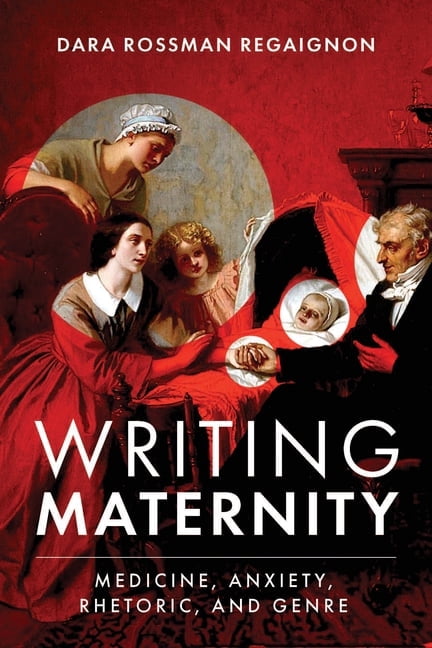 Writing Maternity: Medicine, Anxiety, Rhetoric, and Genre, (Paperback)