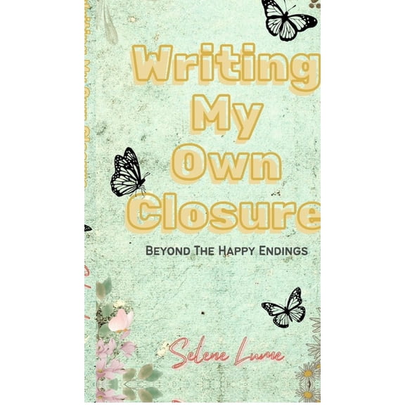 Writing My Own Closure: Beyond The Happy Endings, (Hardcover)