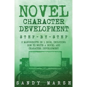 Writing Novel Character Development: Step-by-Step 2 Manuscripts in 1 Book Essential Fictional Character Creation, Novel Characte, Book 9, (Paperback)