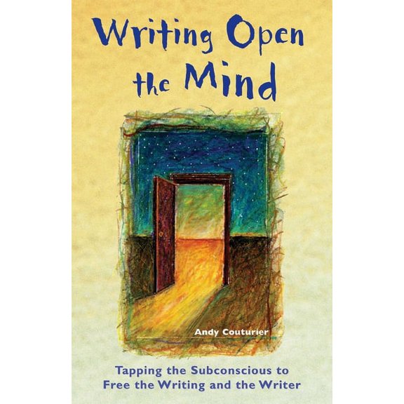 Writing Open the Mind: Tapping the Subconscious to Free the Writing and the Writer, (Paperback)