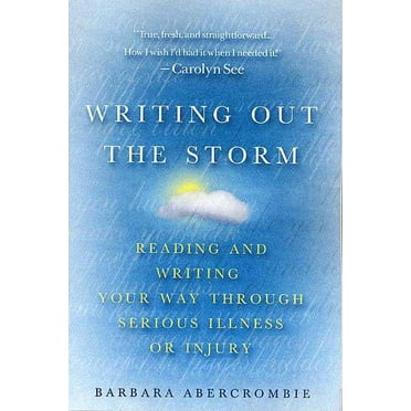 Writing Out the Storm: Reading and Writing Your Way Through Serious Illness or Injury, (Paperback)