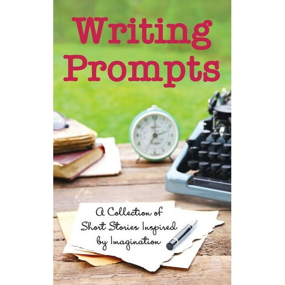Writing Prompts : A Collection of Short Stories Inspired by Imagination
