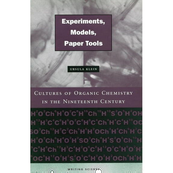 Writing Science Experiments, Models, Paper Tools: Cultures of Organic Chemistry in the Nineteenth Century, (Hardcover)