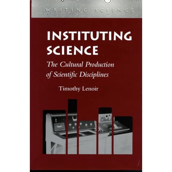 Pre-Owned Instituting Science: The Cultural Production of Scientific Disciplines (Writing Science) Paperback