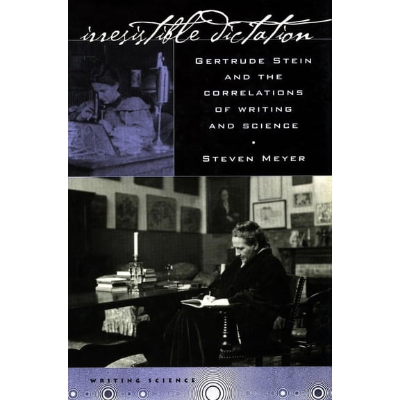 Writing Science: Irresistible Dictation : Gertrude Stein and the Correlations of Writing and Science (Hardcover)