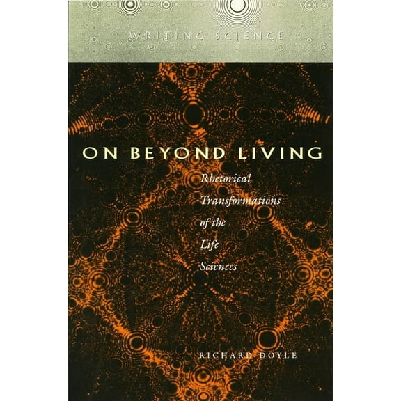 Writing Science: On Beyond Living : Rhetorical Transformations of the Life Sciences (Paperback)