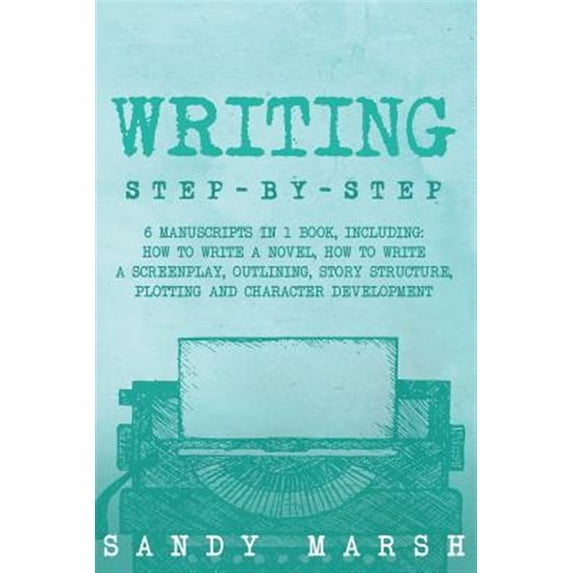 Writing: Step-by-Step - 6 Manuscripts in 1 Book, Including: How to ...