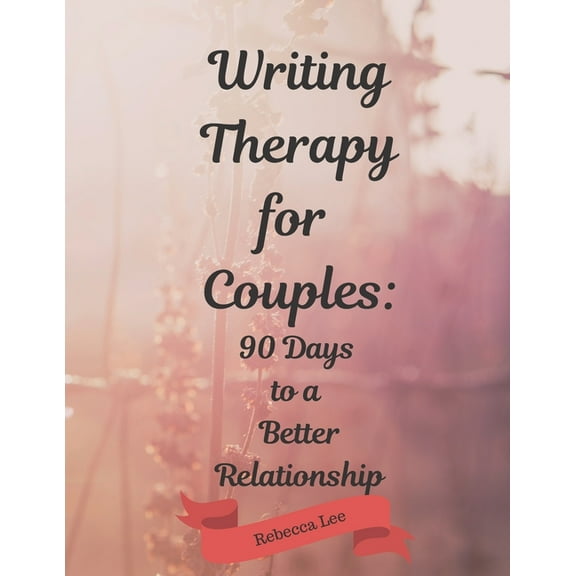 Writing Therapy for Couples: 90 Days to a Better Relationship (Paperback)