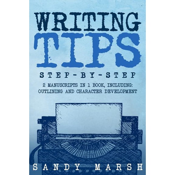 Writing Tips : Step-by-step, 2 Manuscripts in 1 Book, Essential Narrative Fiction Writing, Writing Conflict and Writing Tips and Tricks Any Writer Can Learn