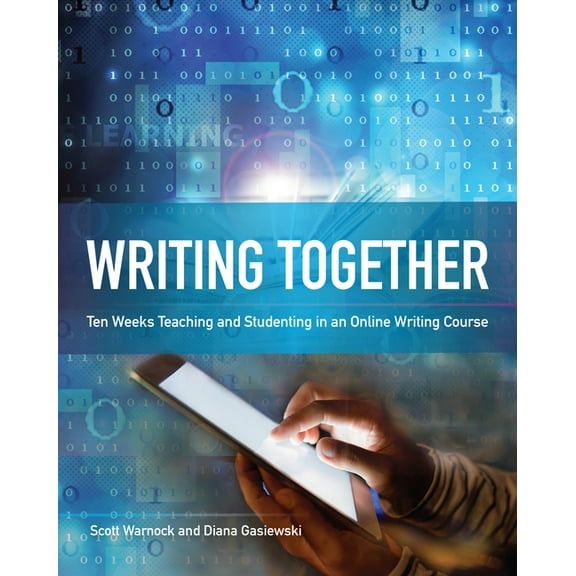 Writing Together: Ten Weeks Teaching and Studenting in an Online Writing Course, (Paperback)