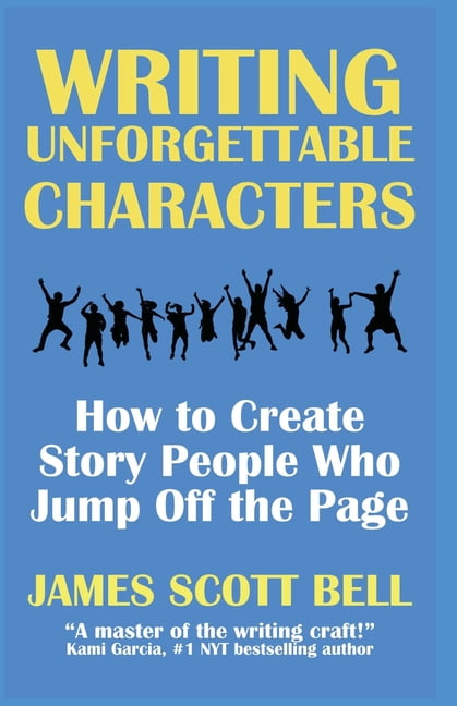 Bell on Writing Writing Unforgettable Characters: How to Create Story ...