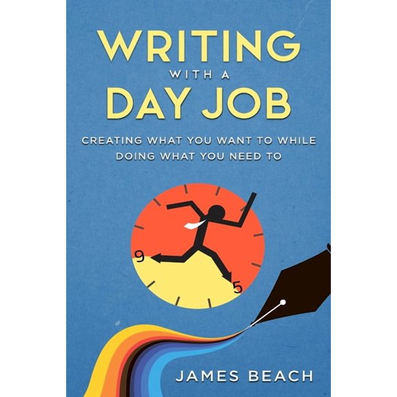 Writing With a Day Job: Creating What You Want While Doing What You Need To, (Paperback)