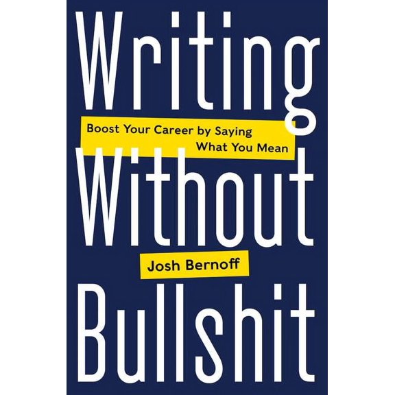 Writing Without Bullshit: Boost Your Career by Saying What You Mean, (Hardcover)
