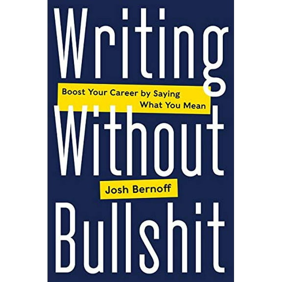Pre-Owned Writing Without Bullshit: Boost Your Career by Saying What You Mean (Hardcover) 0062477153 9780062477156