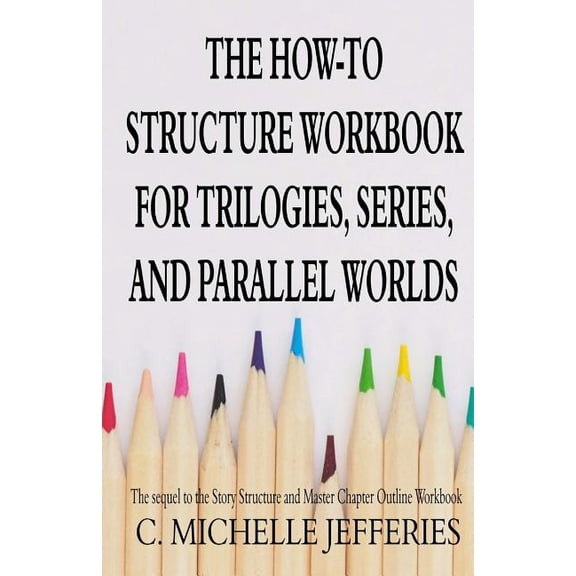 Writing Workbooks: The How to Structure Workbook for Trilogies, Series, and Parallel Worlds (Paperback)