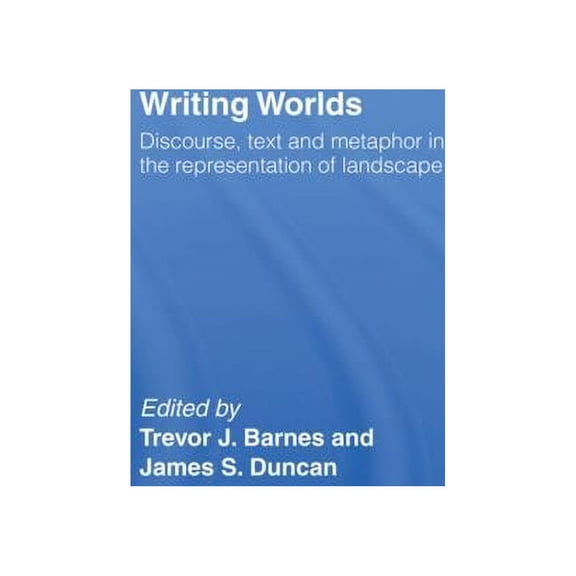 Writing Worlds: Discourse, Text and Metaphor in the Representation of Landscape, (Paperback)