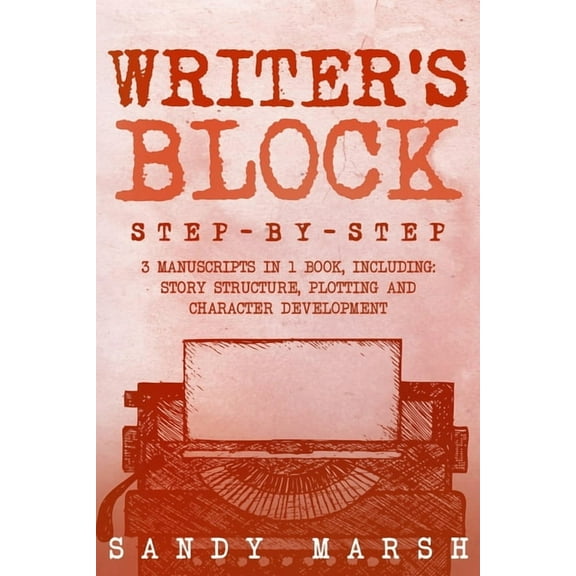 Writing Writer's Block: Step-by-Step 3 Manuscripts in 1 Book Essential Writers Block, Writing Prompts and Writer's Resistance Tr, Book 20, (Paperback)