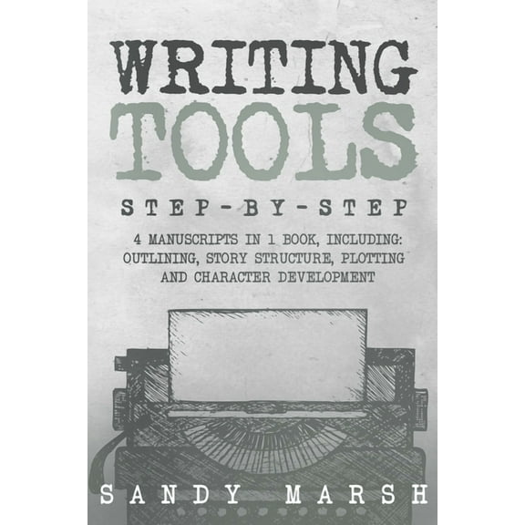 Writing Writing Tools: Step-by-Step 4 Manuscripts in 1 Book Essential Writing Prompts, Writing Skills and Writing Tips & Tricks , Book 19, (Paperback)