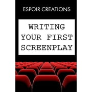 Writing your First Screenplay the 10 Essential Things, to Write your First Screenplay Like a Professional Paperback