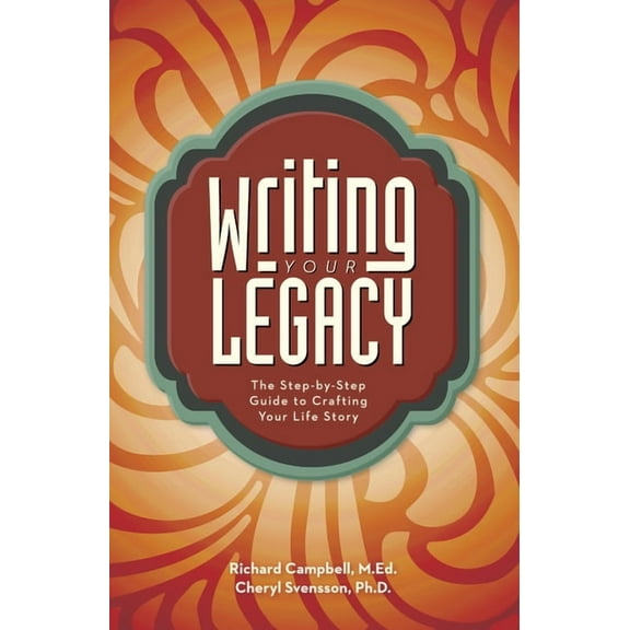 Writing Your Legacy: The Step-By-Step Guide to Crafting Your Life Story, (Paperback)
