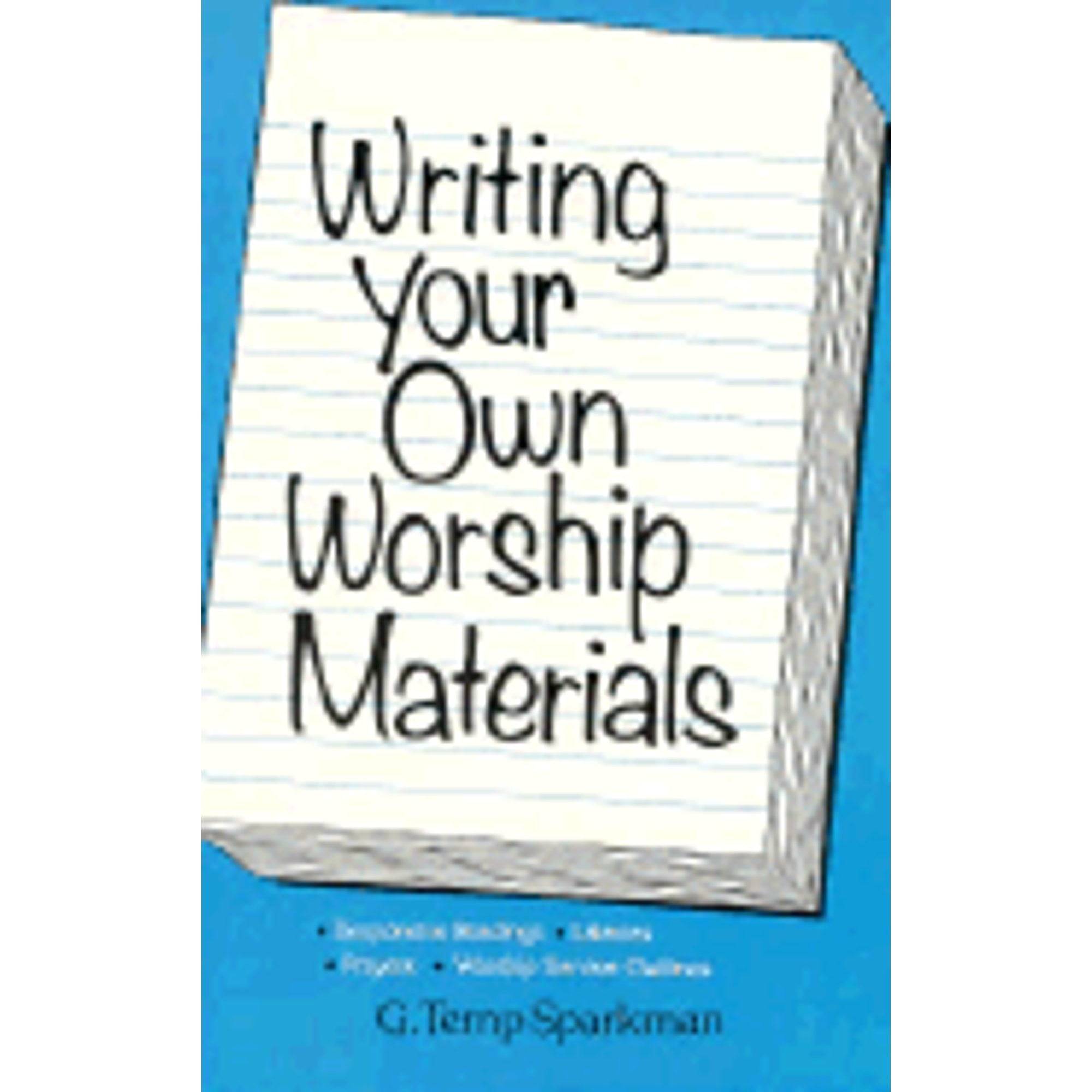 Pre-Owned Writing Your Own Worship Materials: Responsive Readings, Litanies, Prayers, (Paperback 9780817008574) by G Temp Sparkman