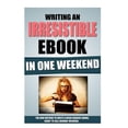 thumbnail image 1 of Writing an Irresistible eBook in One Weekend : The New Method to Write a Book Readers Adore, Ready to Sell Monday Morning., 1 of 1