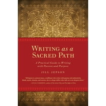 Writing as a Sacred Path : A Practical Guide to Writing with Passion and Purpose (Paperback)
