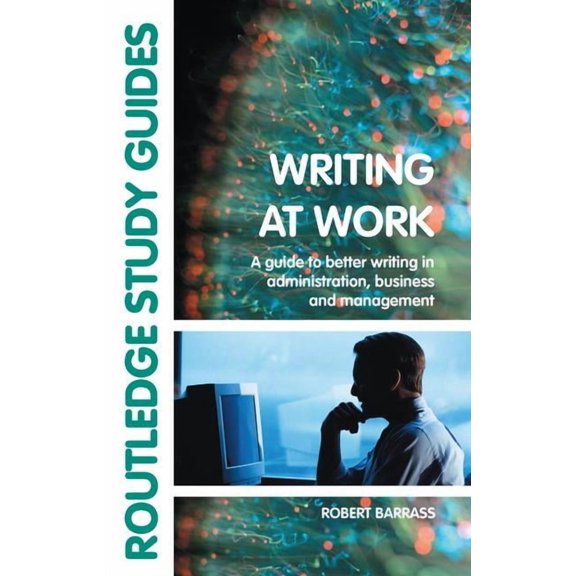 Writing at Work: A Guide to Better Writing in Administration, Business and Management, (Hardcover)