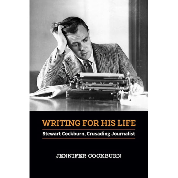 Writing for His Life: Stewart Cockburn, Crusading Journalist (Paperback) by Jennifer Cockburn