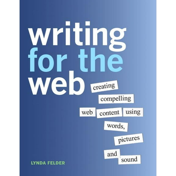 Writing for the Web: Creating Compelling Web Content Using Words, Pictures and Sound (Paperback)