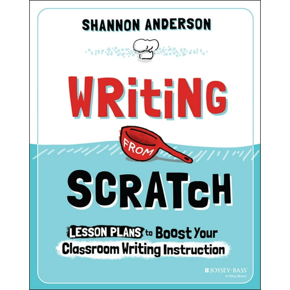 Writing from Scratch: Lesson Plans to Boost Your Classroom Writing Instruction, (Paperback)