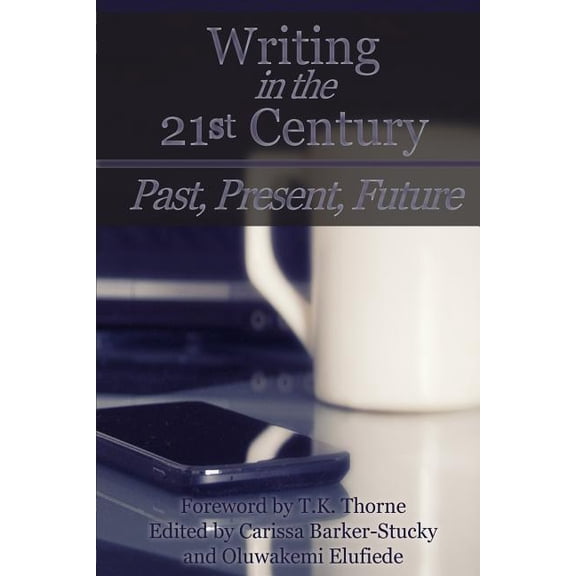 Writing in the 21st Century: Past, Present, Future CW Conference Series Paperback 1539621340 9781539621348 Inc. Carnegie Writers, Carissa Barker-Stucky, Kristen Billingsley, Oluwakemi Elufiede, Bo