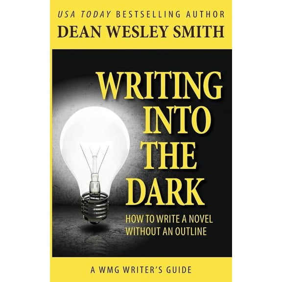 Wmg Writer's Guides Writing into the Dark: How to Write a Novel without an Outline, Book 6, (Paperback)