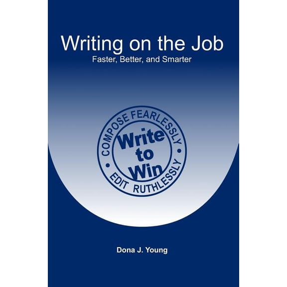 Writing on the Job: Faster, Better, and Smarter Paperback 148252046X 9781482520460 Dona J. Young