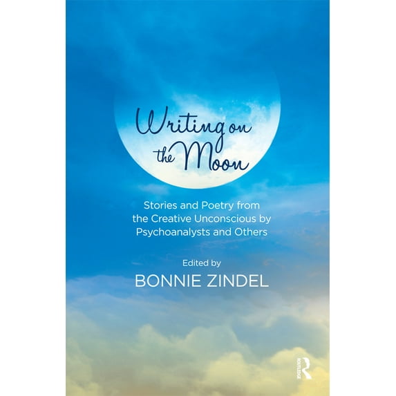 Writing on the Moon: Stories and Poetry from the Creative Unconscious by Psychoanalysts and Others, (Hardcover)