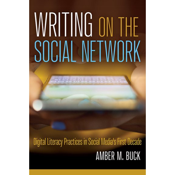 Writing on the Social Network: Digital Literacy Practices in Social Media's First Decade, (Paperback)