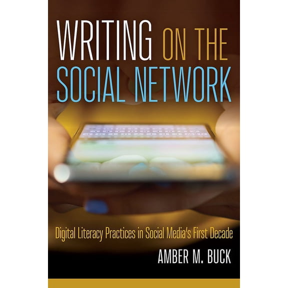 Writing on the Social Network: Digital Literacy Practices in Social Media's First Decade, (Paperback)