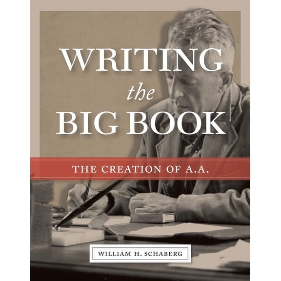 Writing the Big Book: The Creation of A.A., (Hardcover)
