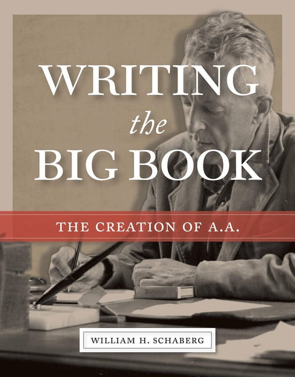 WILLIAM H SCHABERG Writing the Big Book: The Creation of A.A., (Paperback)