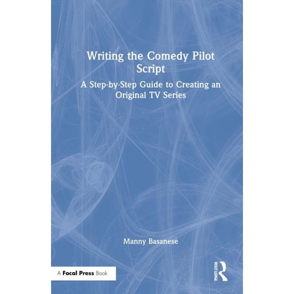 Writing the Comedy Pilot Script: A Step-By-Step Guide to Creating an Original TV Series, (Hardcover)
