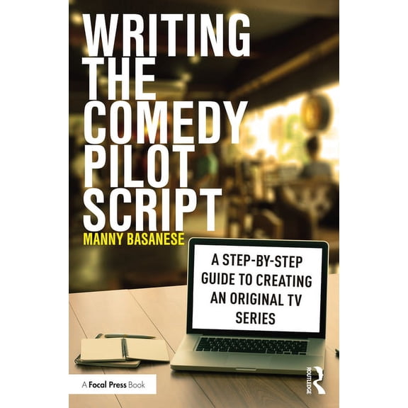 Writing the Comedy Pilot Script: A Step-By-Step Guide to Creating an Original TV Series, (Paperback)