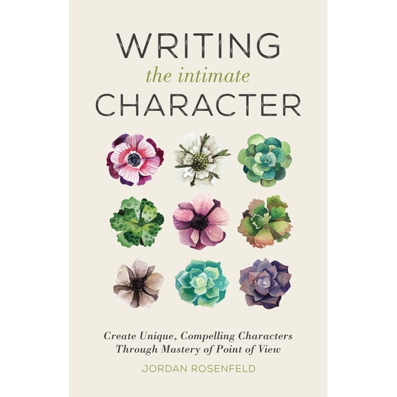Writing the Intimate Character : Create Unique, Compelling Characters Through Mastery of Point of View (Paperback)