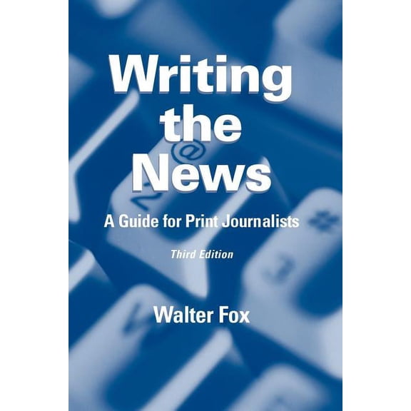 Writing the News: A Guide for Print Journalists, (Paperback)